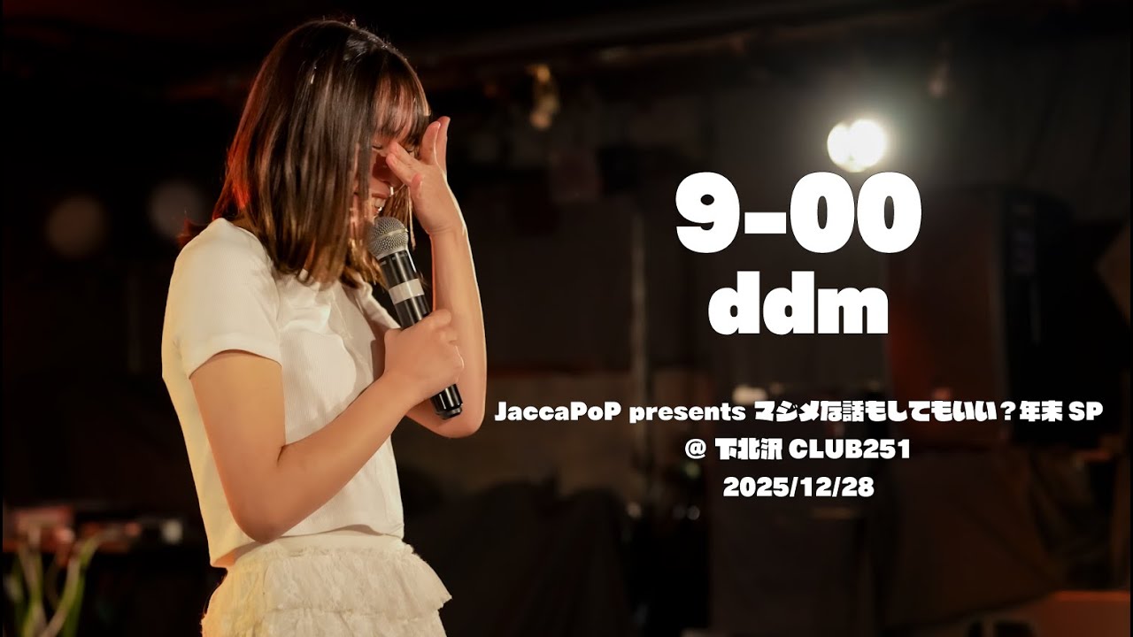 2025/12/28 ddm 『9-00』　JaccaPoP presents マジメな話もしてもいい？年末SP　@ 下北沢CLUB251