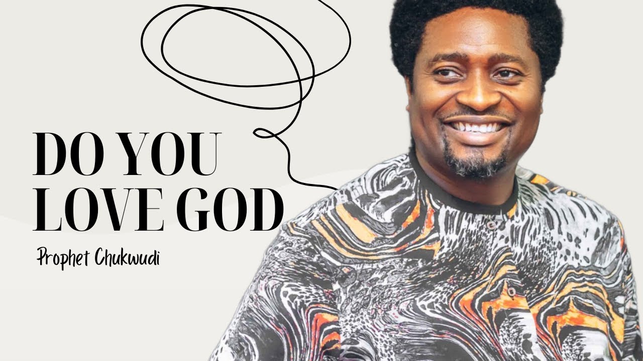 DO YOU LOVE GOD | Prophet Chukwudi