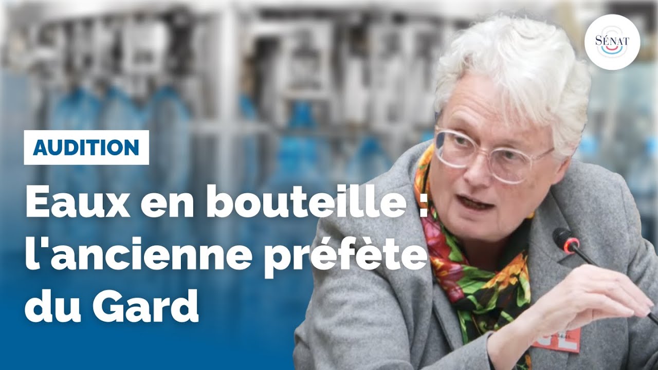 Eaux en bouteille : audition de l'ancienne préfète du Gard