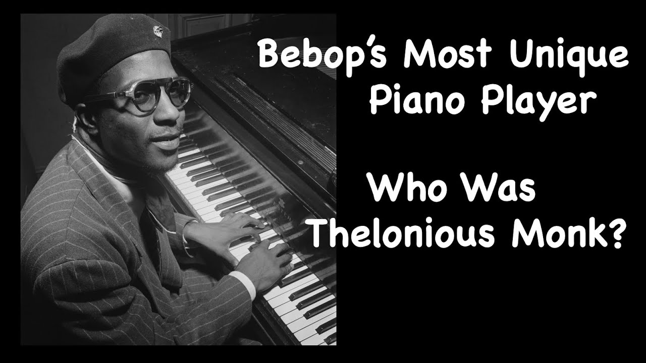 Bebop's Most Unique Piano Player. Who Was Thelonious Monk?