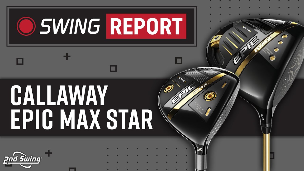 Callaway Epic Max Star | The Swing Report
