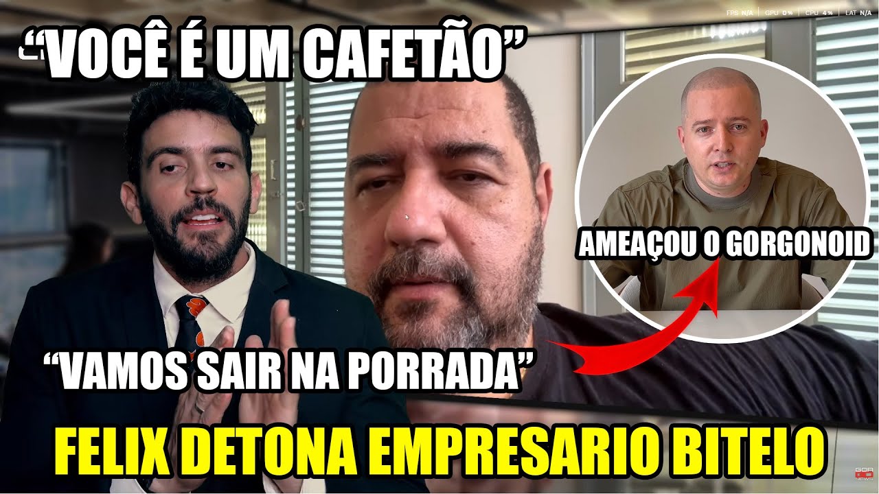 TRETA! EMPRESARIO DE BITELO AMEAÇA GORGO, FELIX DETONA ELE E CHAMA PRA BRIGA
