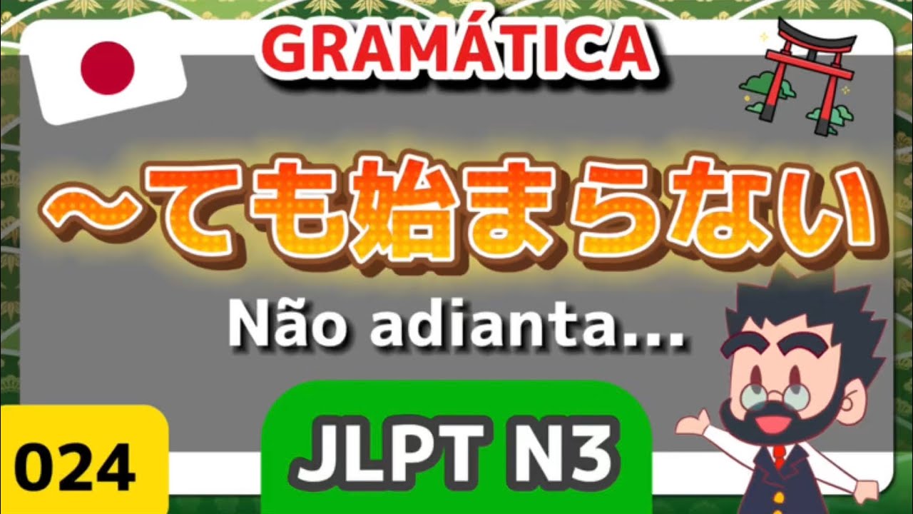 🟢👨‍🏫📚 Gramática - Japonês N3 - 24 - Temo hajimaranai / ～ても始まらない / Não adianta... - JLPT
