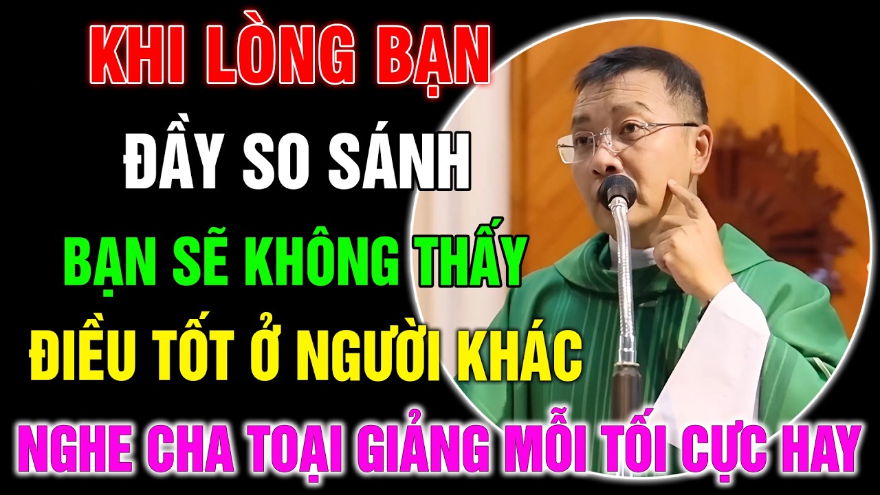 Lòng Bạn Đầy So Sánh, Bạn Sẽ Không Còn Nhìn Thấy Điều Tốt Ở Người Khác - Lm GB Phương Đình Toại, MI