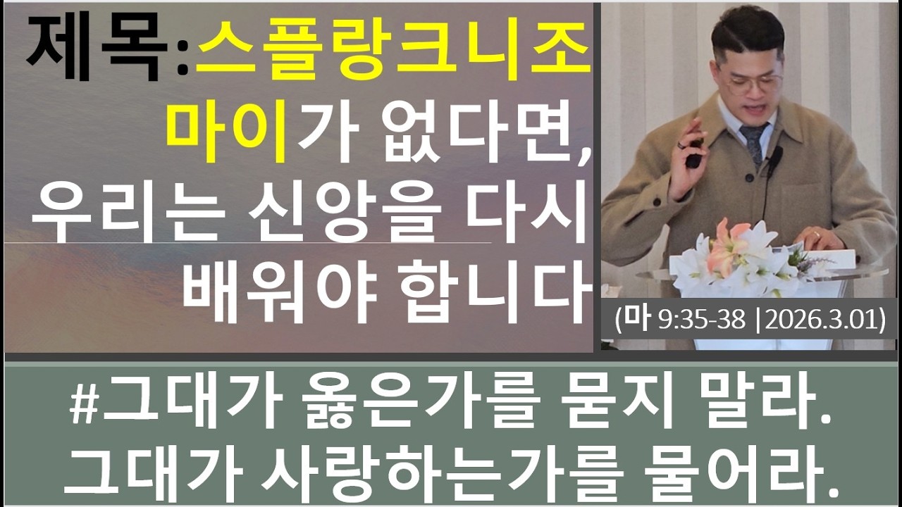 제목:스플랑크니조마이가 없다면, 우리는 신앙을 다시 배워야 합니다/당신의 신앙생활은 안녕하십니까?(마9:35-38|2026.3.01|김병덕 목사)