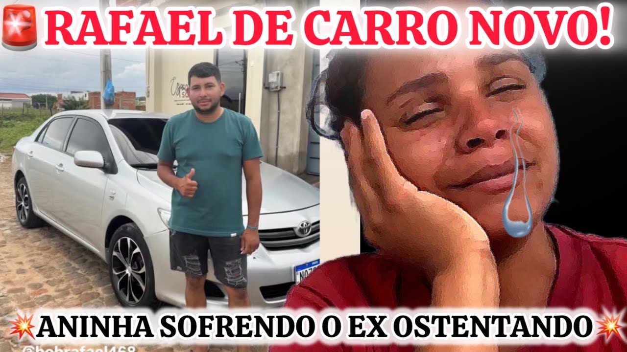 🚨URGENTE🚨RAFAEL DE CARRO NOVO!!!ELE OSTENTA E ANINHA CHORA!!!SENDO BANCADO?!!😏
