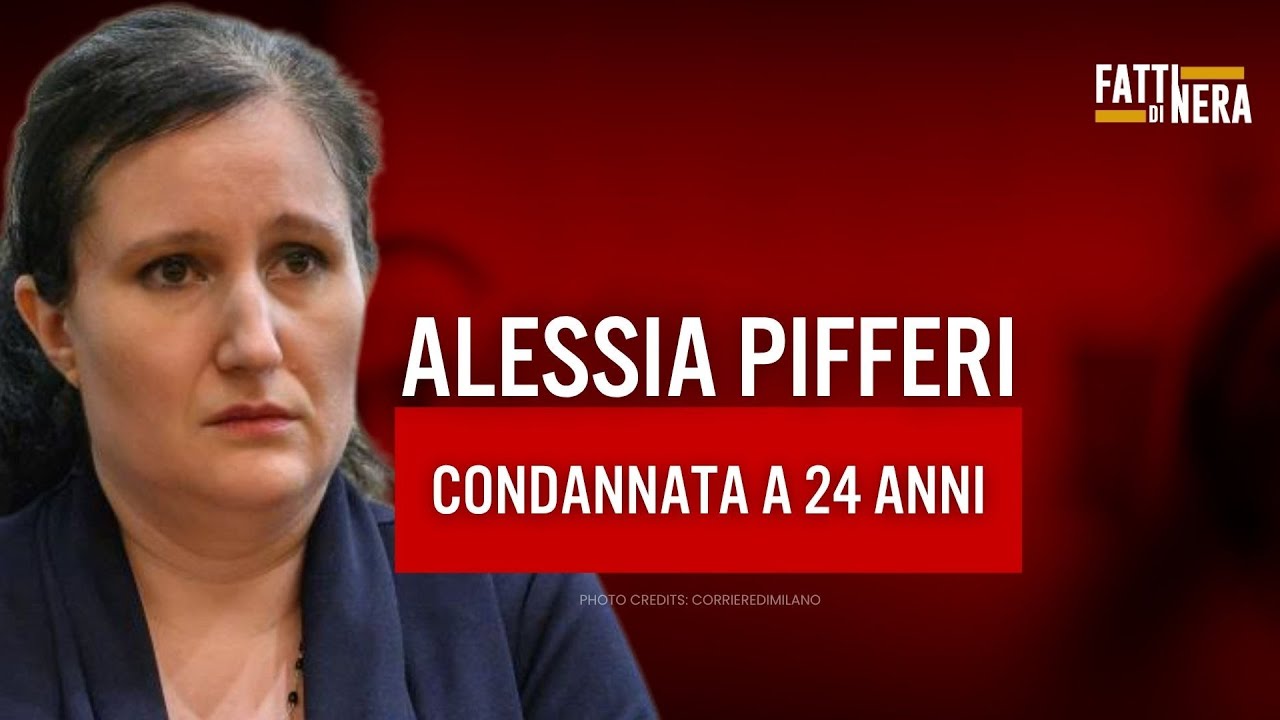 🟡 ALESSIA PIFFERI CONDANNATA A 24 ANNI
