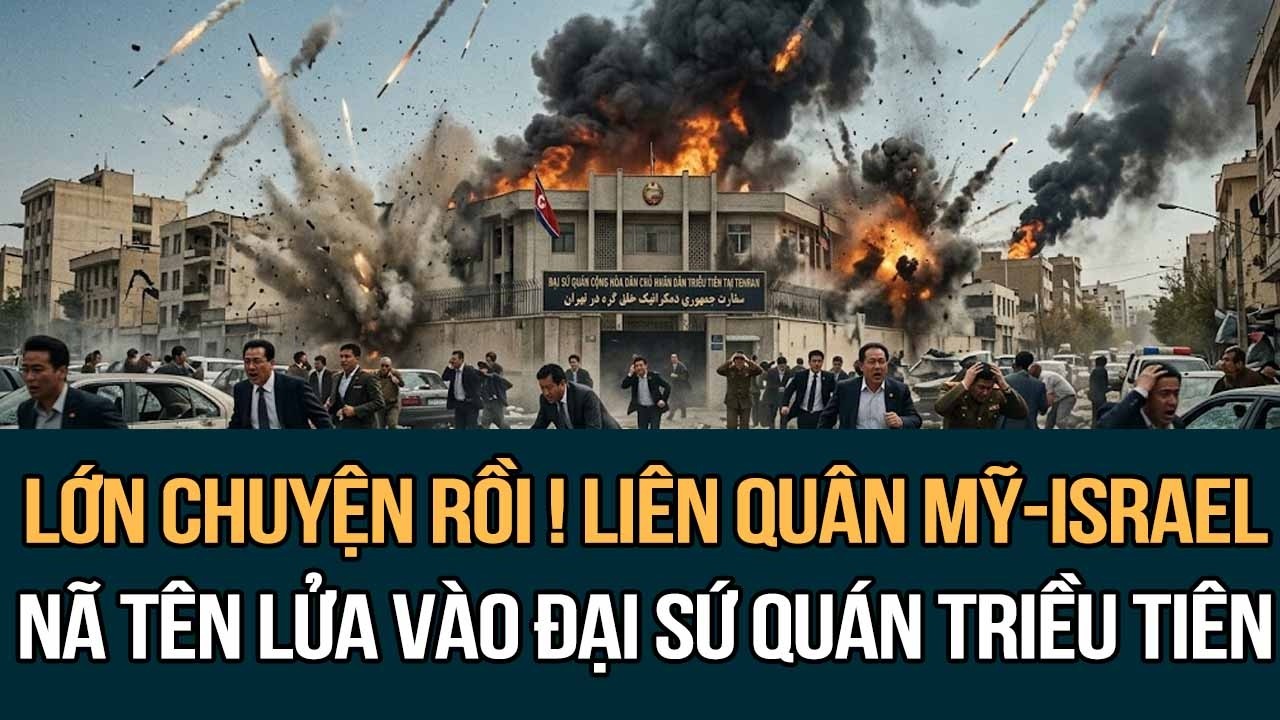 LỚN CHUYỆN RỒI ! Xuất hiện loạt thông tin Mỹ-Israel không kích vào đại sứ quán Triều Tiên tại Tehran