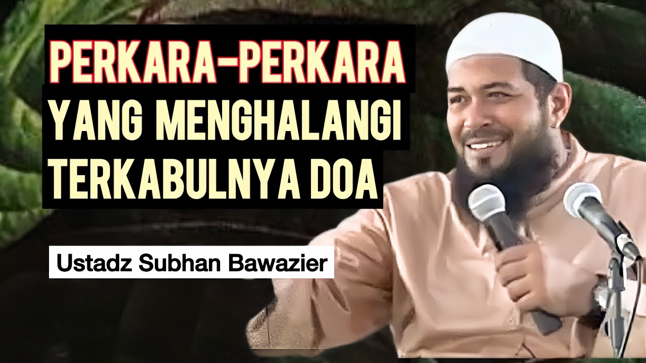 PERKARA- PERKARA YANG MENGHALANGI TERKABULNYA DOA - Ustadz Subhan Bawazier 