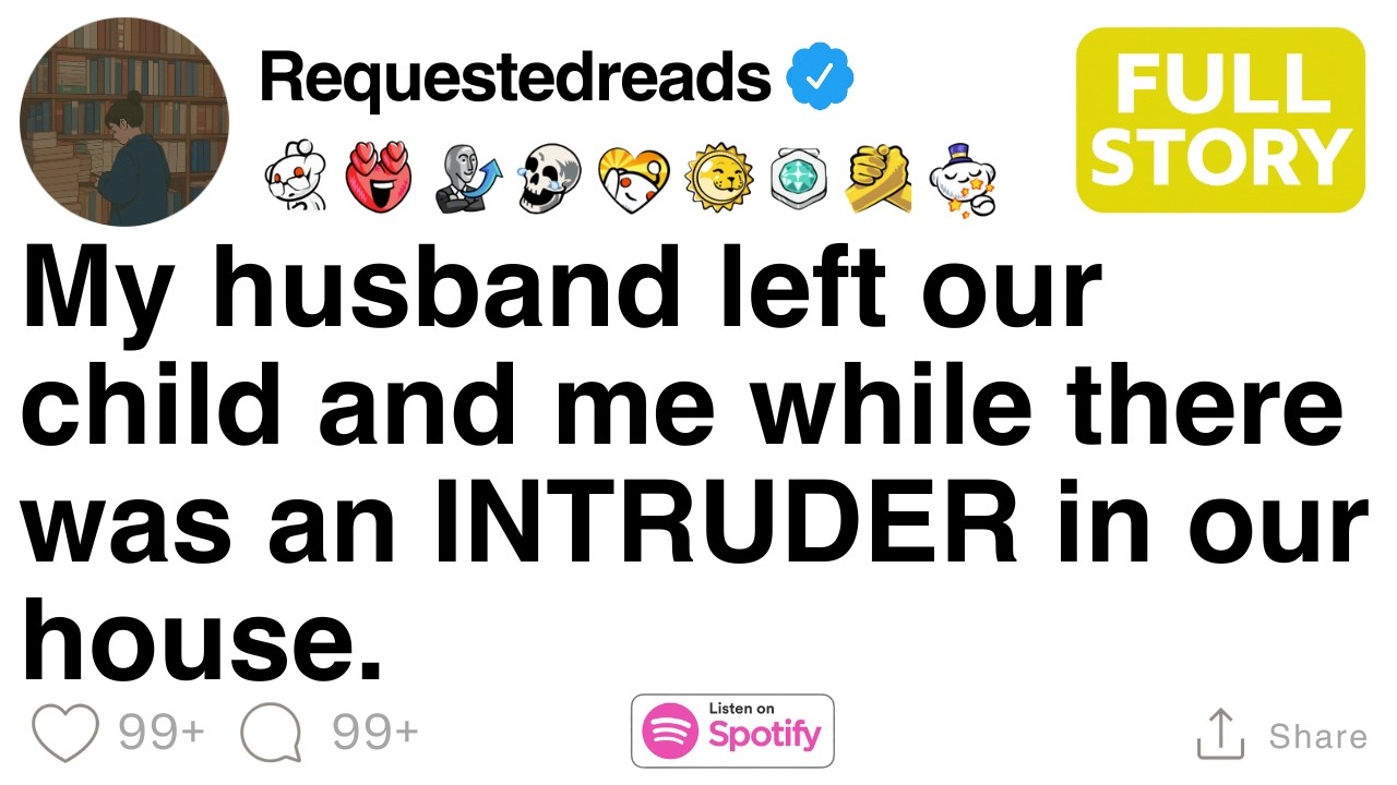My husband left our child and me while there was an INTRUDER in our house. [FULL STORY]