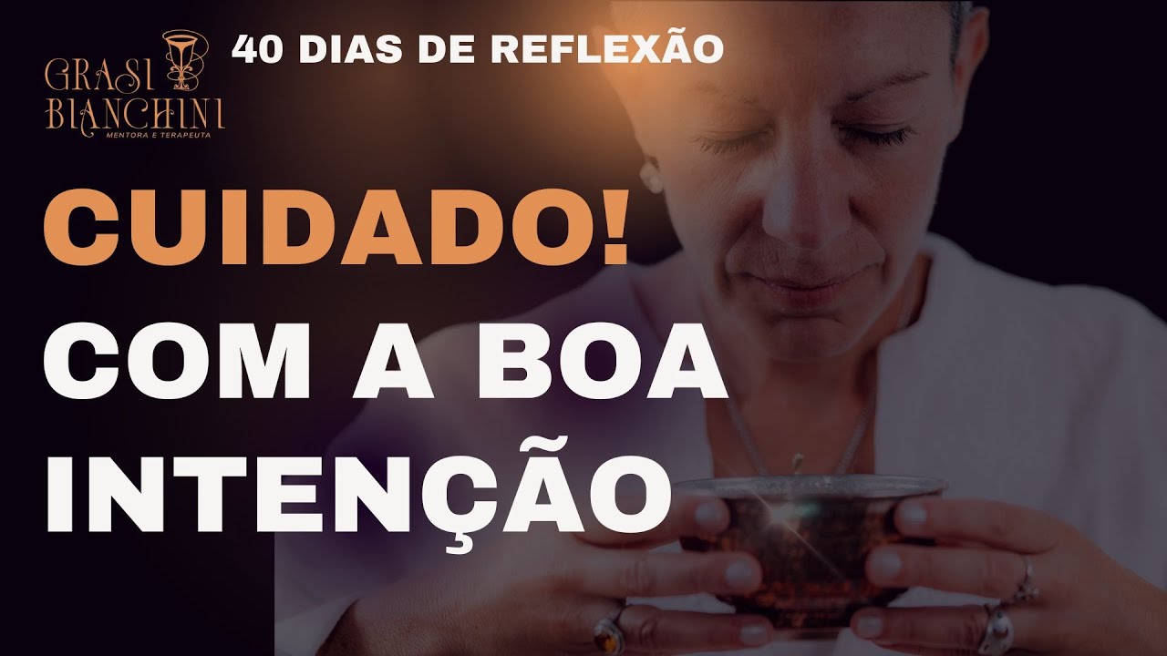 CUIDADO com a BOA INTENÇÃO. Isso não é suficiente