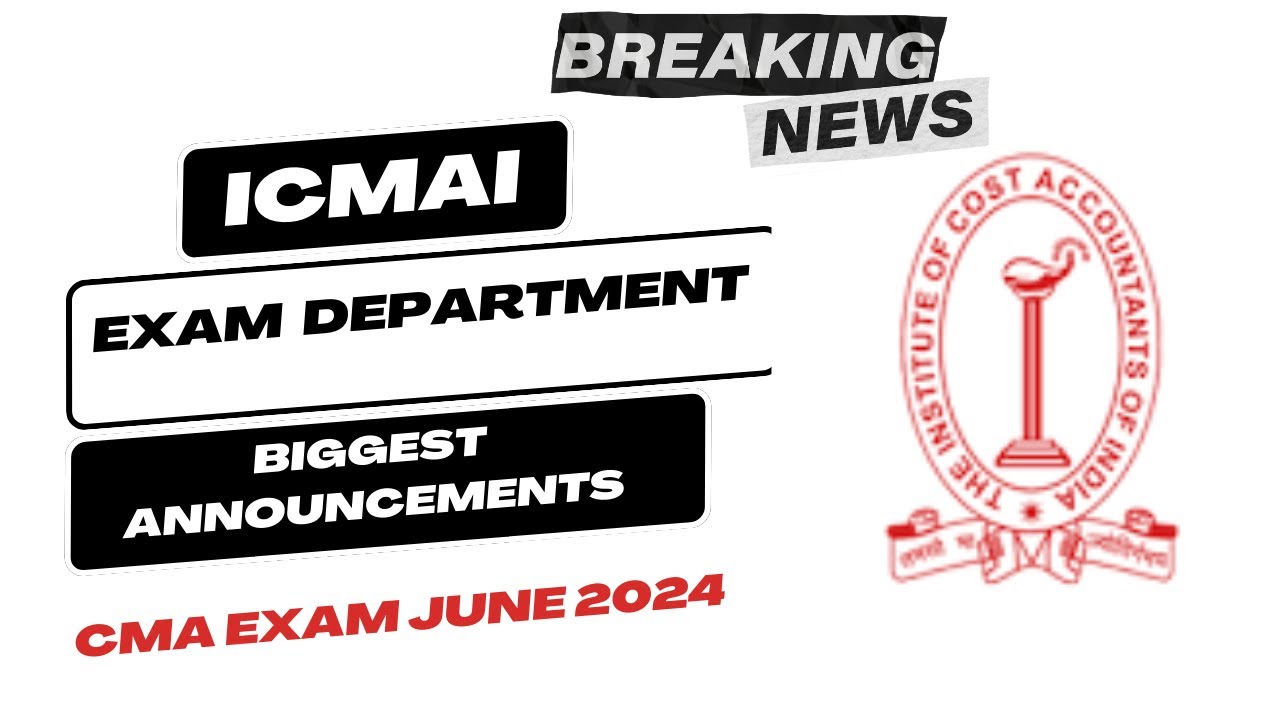 Breaking News | ICMAI EXAM department Biggest Announcement by CMA INSTITUTE | CMA Exam June 2024