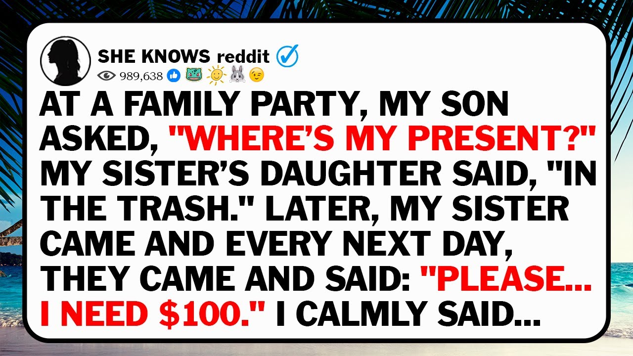 At A Family Party, My Son Asked, “Where’s My Present?” My Sister’s Daughter Said, “In The Trash.” My