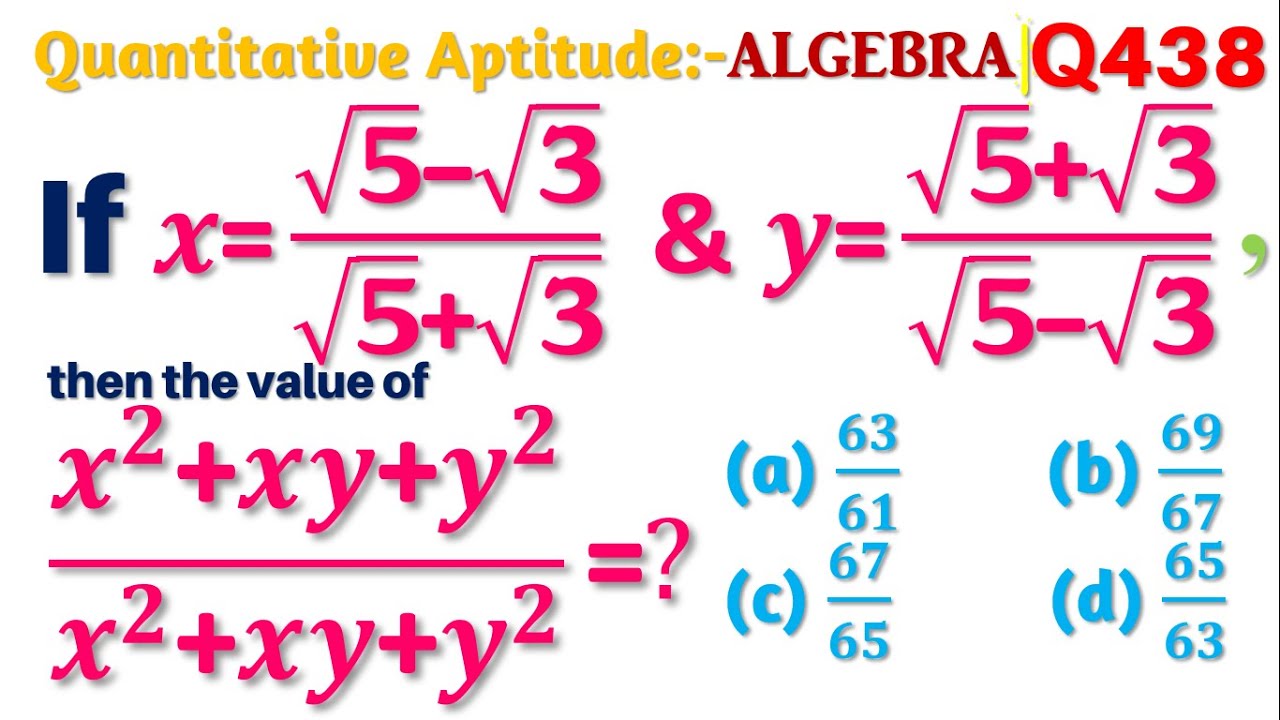 Q438 | If x=(√5-√3)/(√5+√3) and y=(√5+√3)/(√5-√3), then the value of (x^2+xy+y^2)/(x^2-xy+y^2)=?
