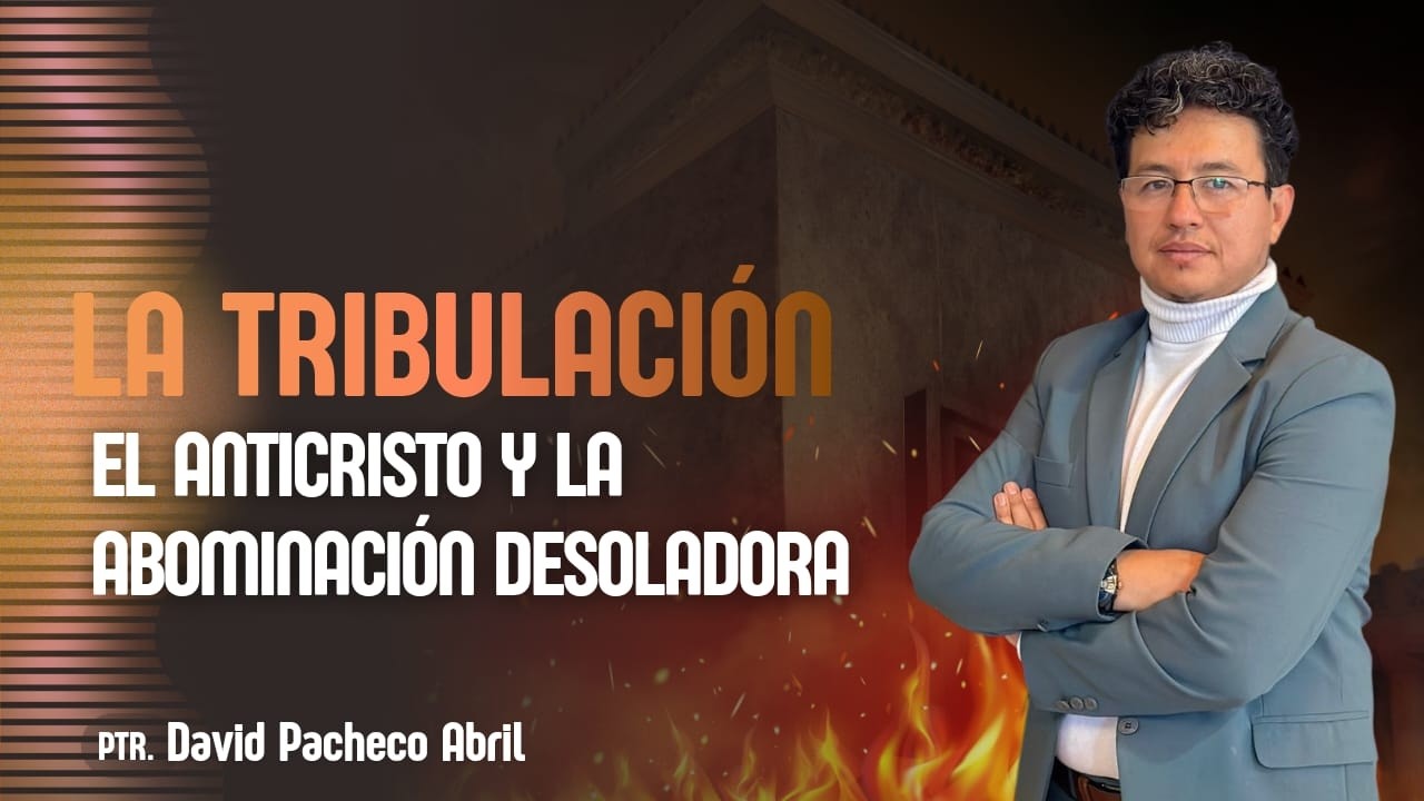 🌋 LA TRIBULACIÓN Y LA ABOMINACIÓN DESOLADORA ⚠️ I Ptr. David Pacheco Abril
