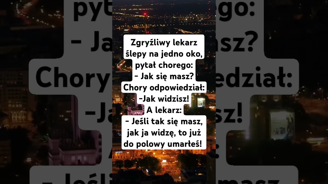 Zgryźliwy lekarz ślepy na jedno oko, pytał chorego:- Jak się masz?Chory odpowiedział:-Jak widzisz!