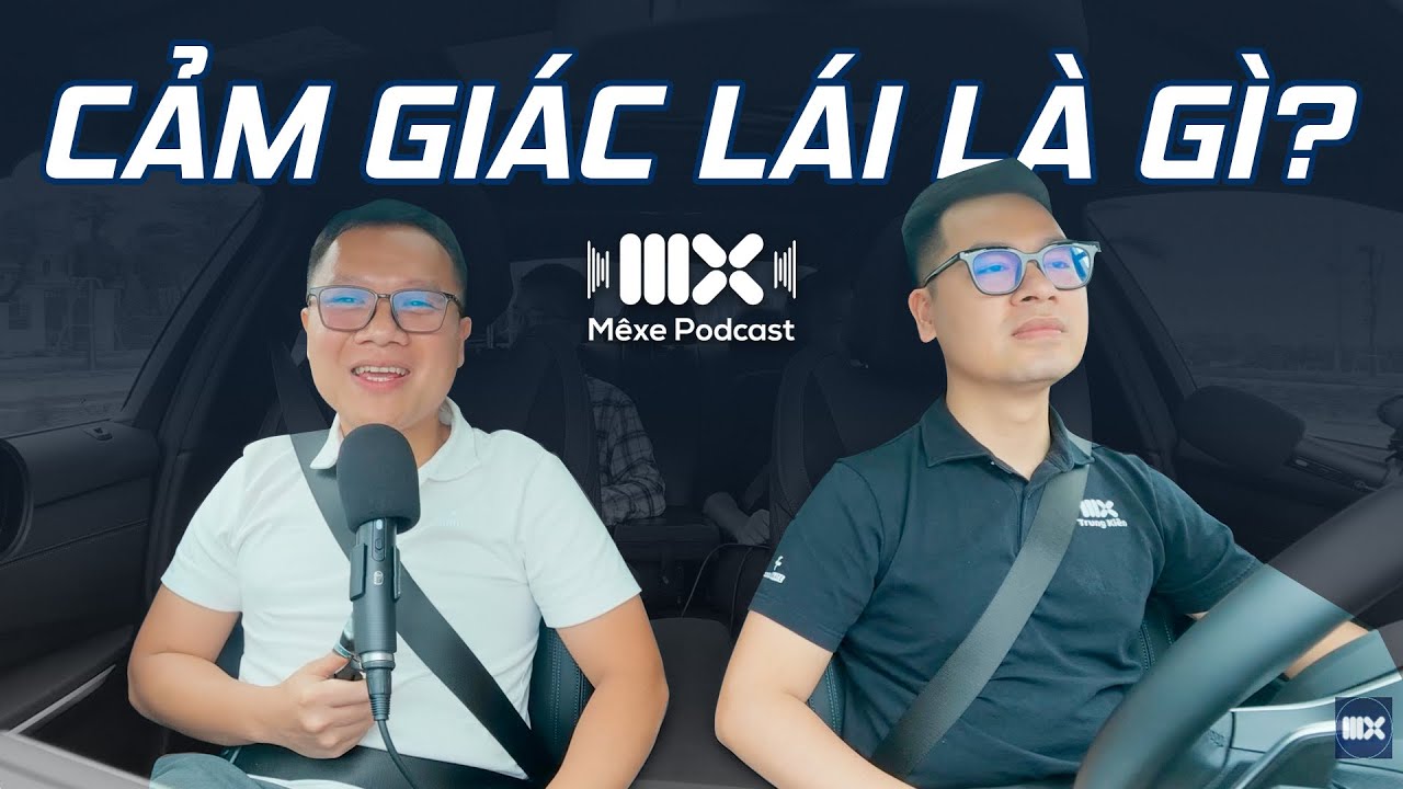 Cảm giác lái là gì? Xe mạnh = Cảm giác lái tốt? Đi chậm có cần cảm giác lái? | MX Podcast