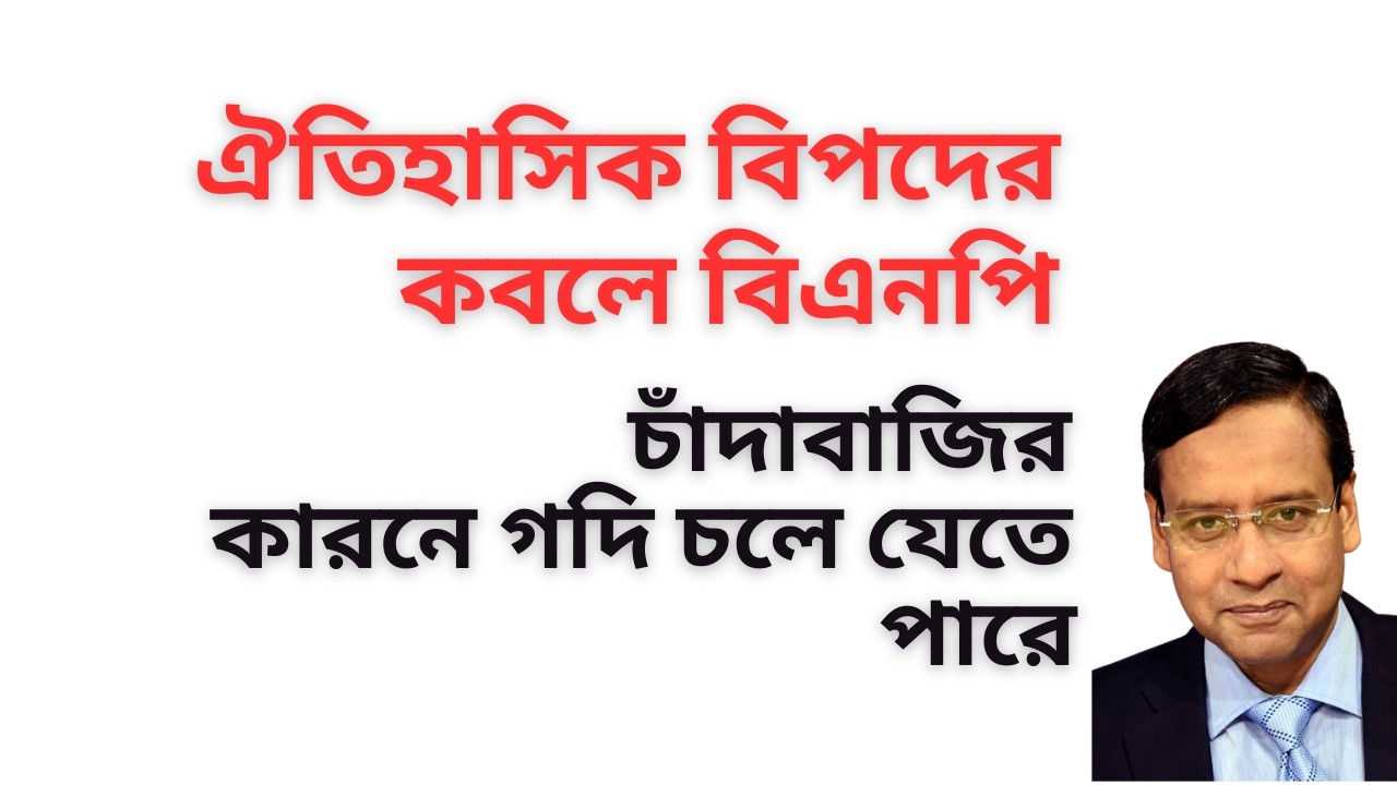 ঐতিহাসিক বিপদের কবলে বিএনপি ! চাঁদাবাজির কারনে গদি চলে যেতে পারে !
