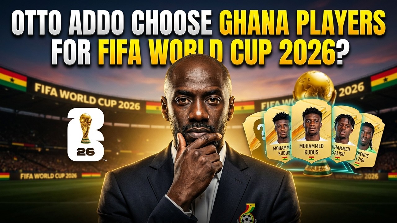 Which​ Will Otto Addo Choose Ghana Players For FIFA World Cup 2026?