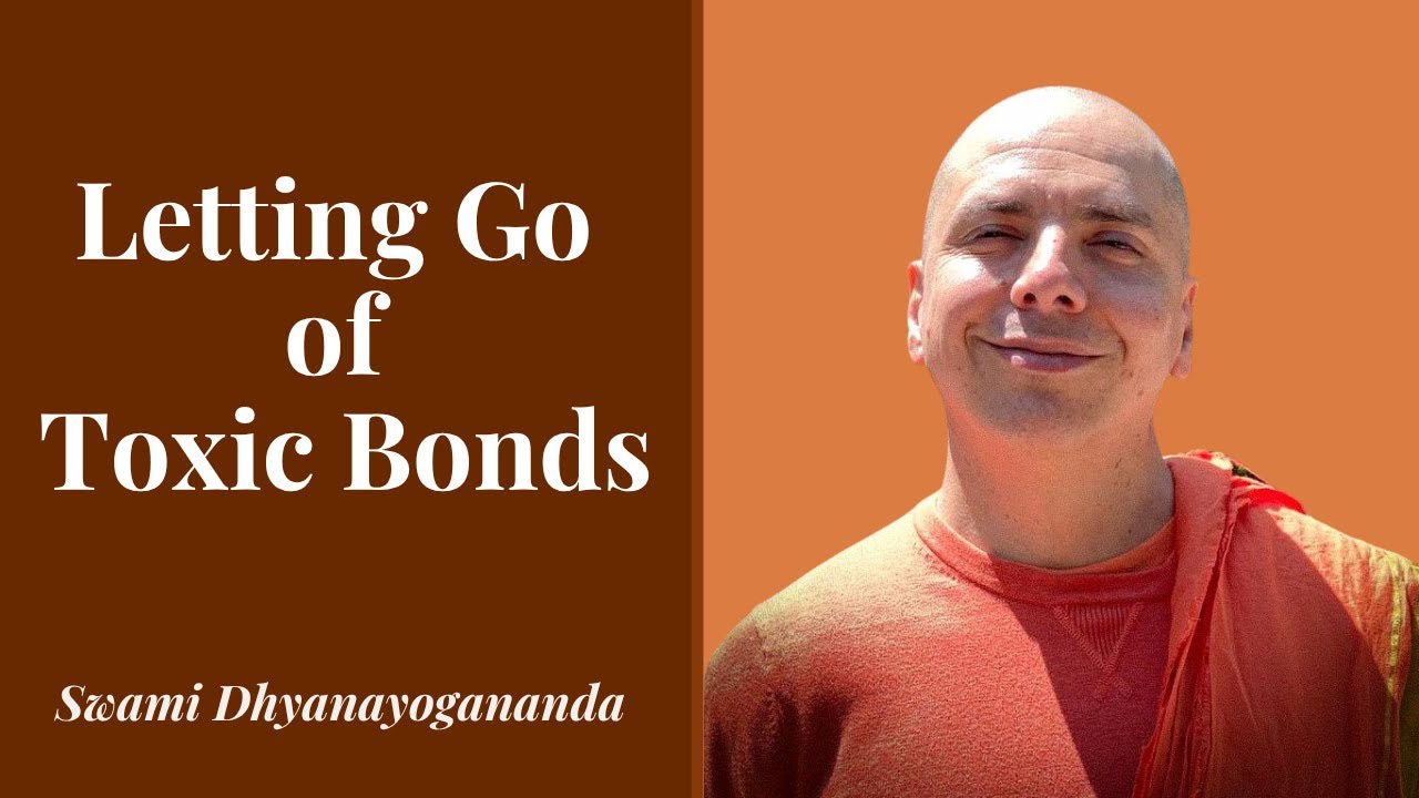 Letting Go of Toxic Bonds - Swami Dhyanayogananda