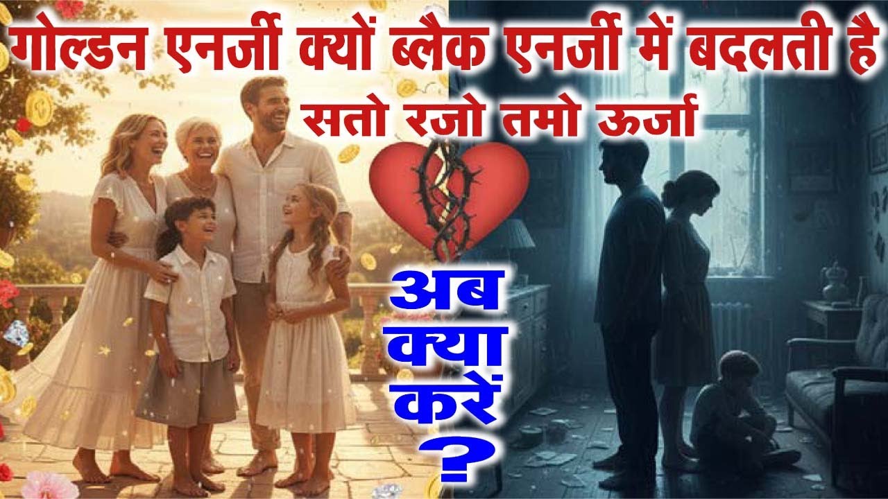 गोल्डन एनर्जी क्यों ब्लैक एनर्जी में बदलती है, सतो रजो तमो ऊर्जा, अब क्या करें? ...100126