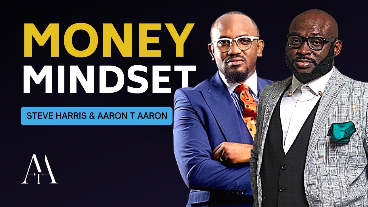 How To Master Your Money Mindset (Remove Money Blocks) - Steve Harris and Aaron T Aaron