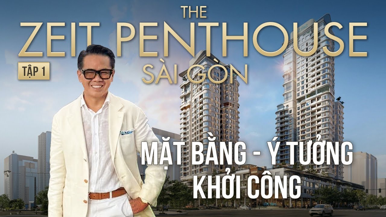 ZEIT PENTHOUSE, TẬP 1: Xem mặt bằng hiện trạng, khởi công xây dựng, chọn vật liệu