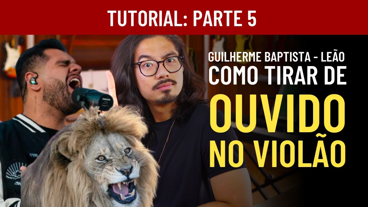 LEÃO - GUILHERME BAPTISTA COMO TIRAR DE  OUVIDO NO VIOLÃO   PARTE 5