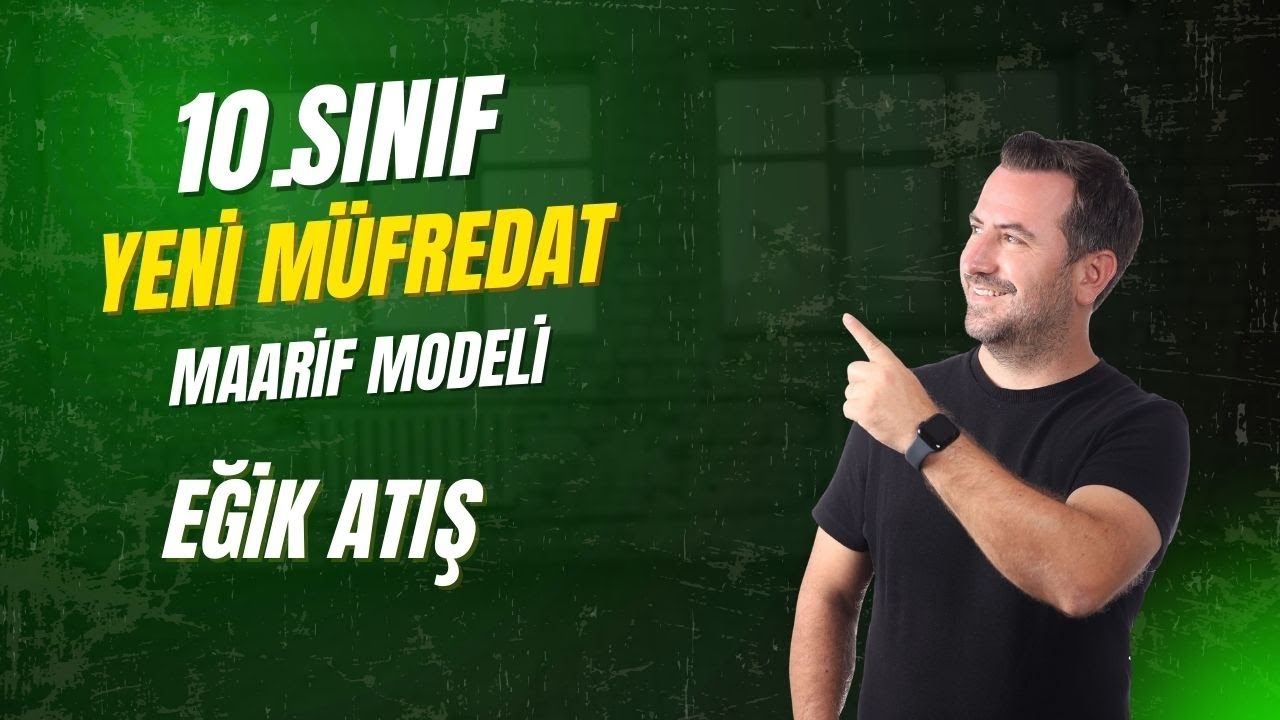 10.SINIF FİZİK YENİ MÜFREDAT - MAARİF MODEL  I  EĞİK ATIŞ