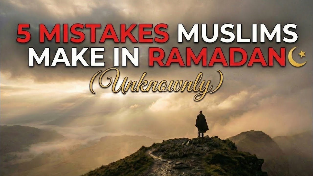 5 Ramadan Mistakes Muslims Make Without Realizing