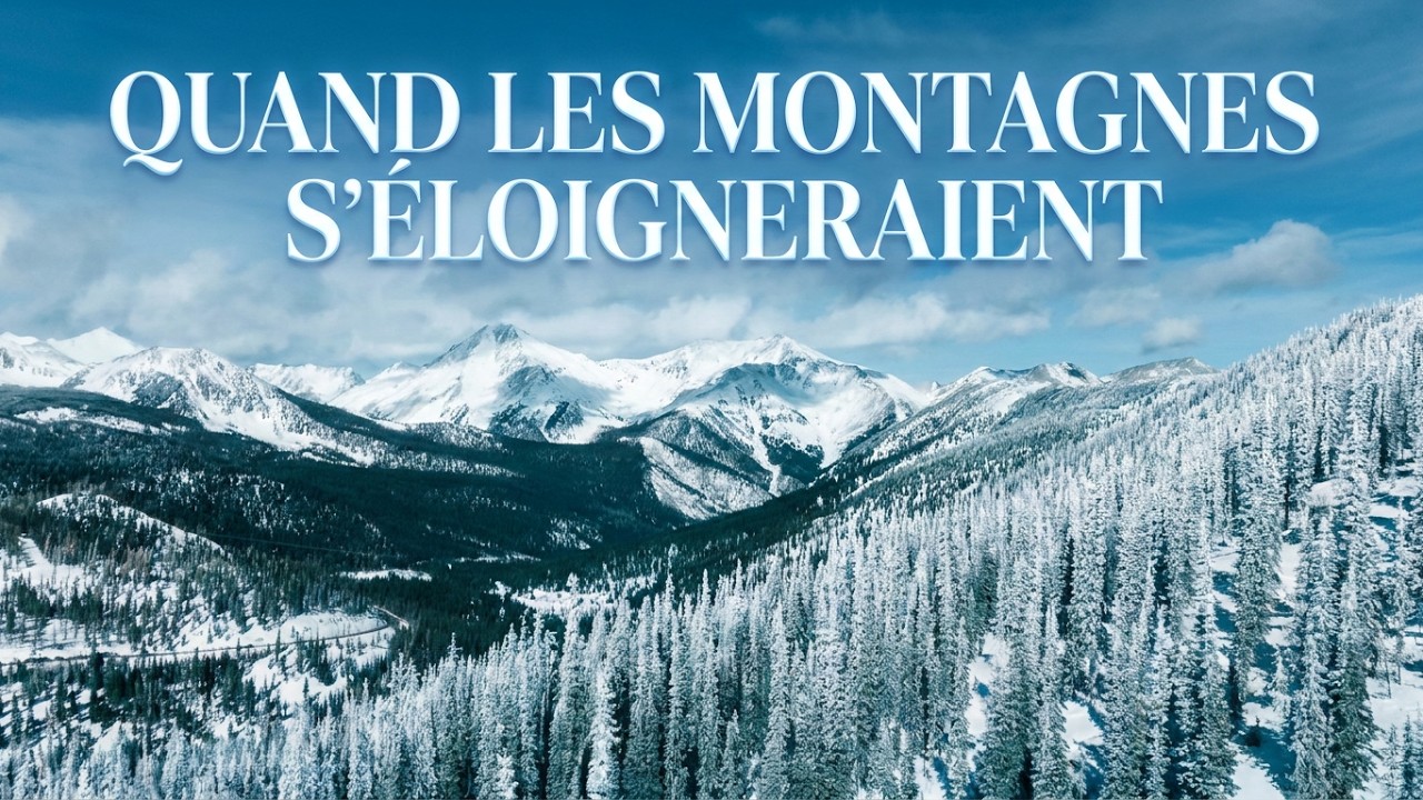QUAND LES MONTAGNES S'ÉLOIGNERAIENT.