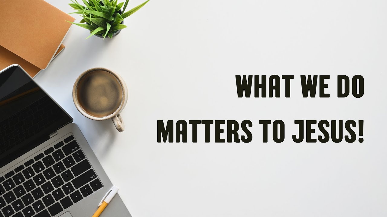 What we do matters to Jesus // Colossians 3:23-24