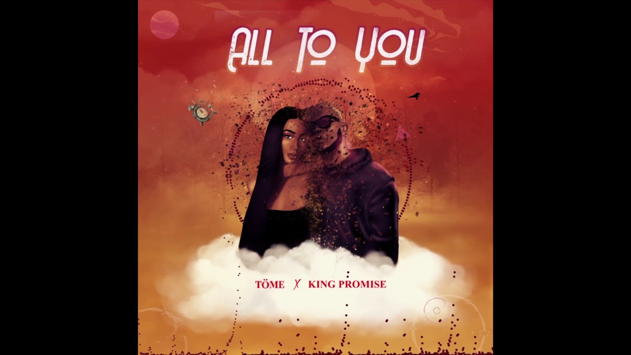 TÖME - All To You (ft. King Promise) [Official Audio]