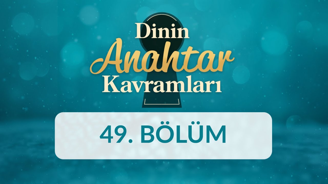 İtidal - Dinin Anahtar Kavramları 49.Bölüm
