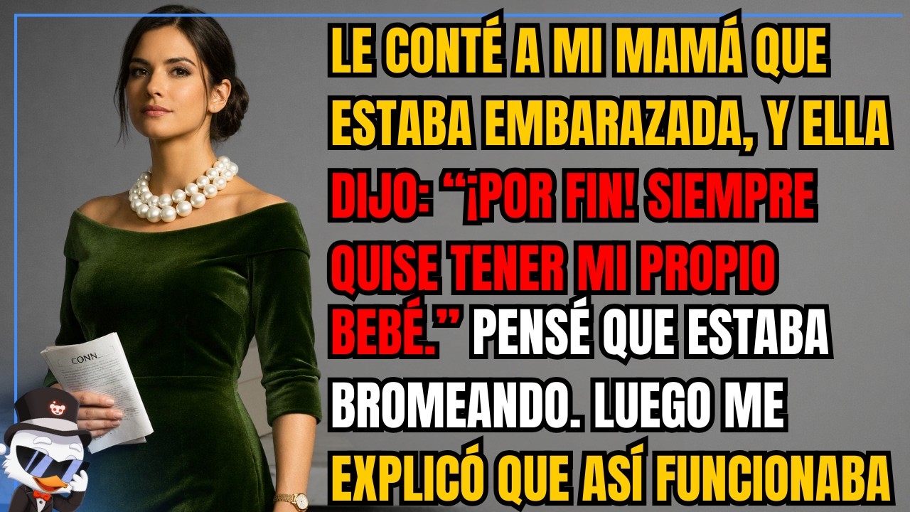 Le conté a mi mamá que estaba embarazada, y ella dijo: “¡Por fin! Siempre quise tener mi propio...
