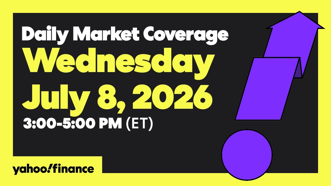 Yahoo Finance Live: Daily Market Coverage - July 8, 2026 3PM - 5PM (ET)