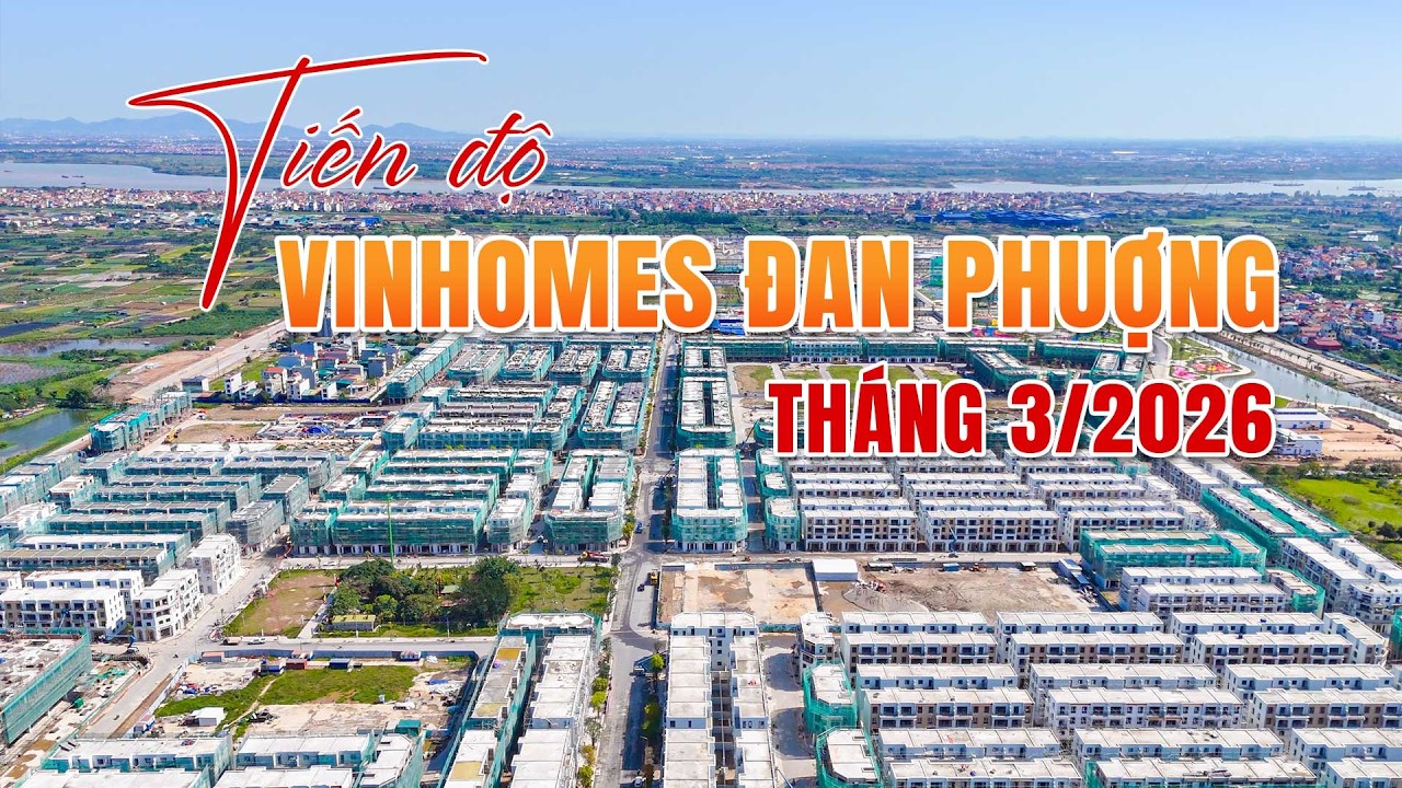 Tiến Độ Vinhomes Đan Phượng Tháng 3/2026: Phân Khu Hừng Đông Sắp Hoàn Thiện, Vincom Plaza Lên Tầng 3