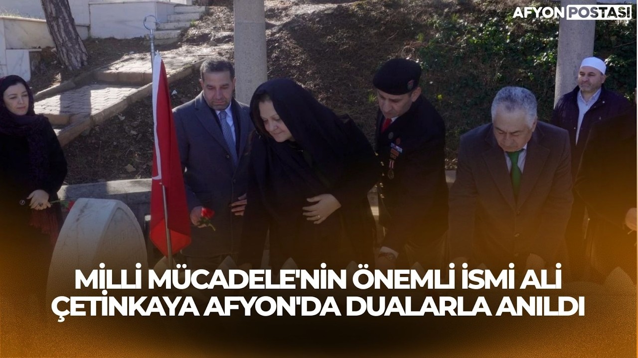 Milli Mücadele'nin Önemli İsmi Ali Çetinkaya Afyon'da Dualarla Anıldı