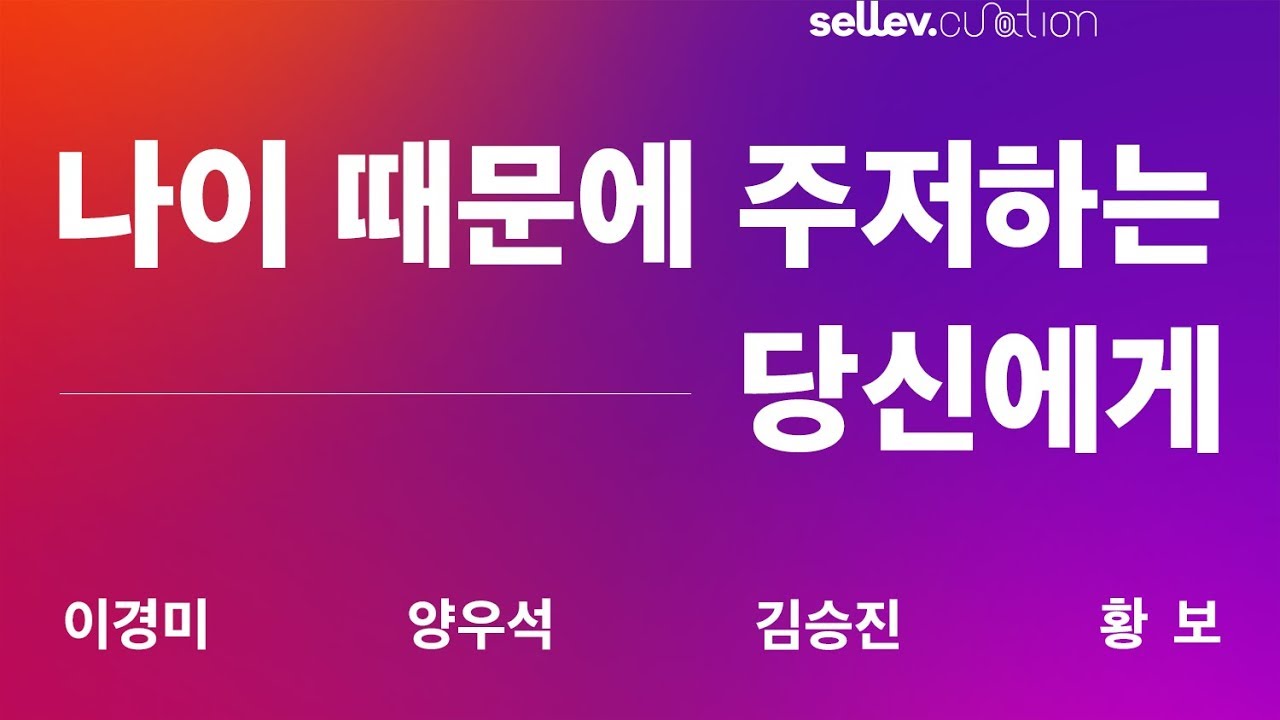 늦은 나이때문에 고민하는 당신에게 - 이경미/양우석/김승진/황보 [sellev 몰아보기]
