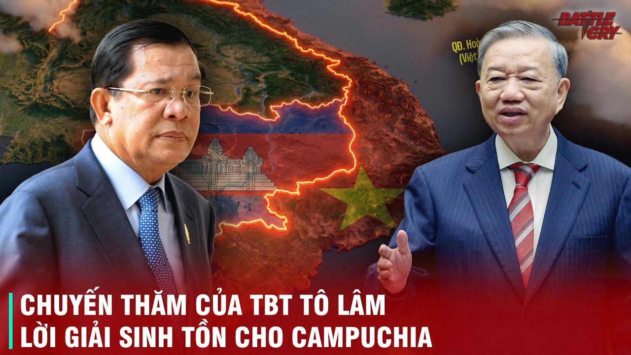 TBT TÔ LÂM THĂM CAMPUCHIA - BƯỚC ĐƯỜNG CÙNG CỦA CHA CON HUN SEN VÀ LỜI GIẢI SINH TỒN CHO CAMPUCHIA