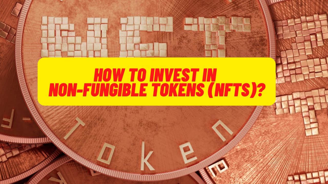 HOW TO INVEST IN NON-FUNGIBLE TOKENS (NFTs)?