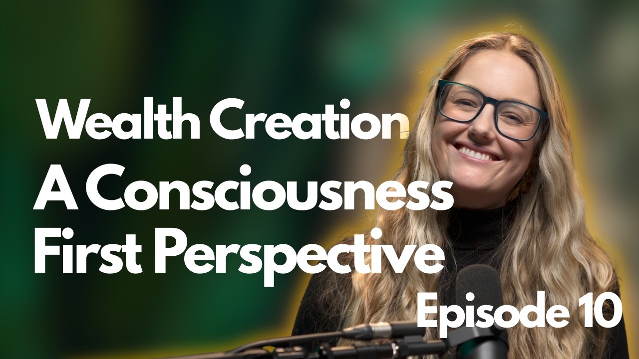 Wealth Creation from a Consciousness First Perspective | Consciousness First with Leanne Rose #10