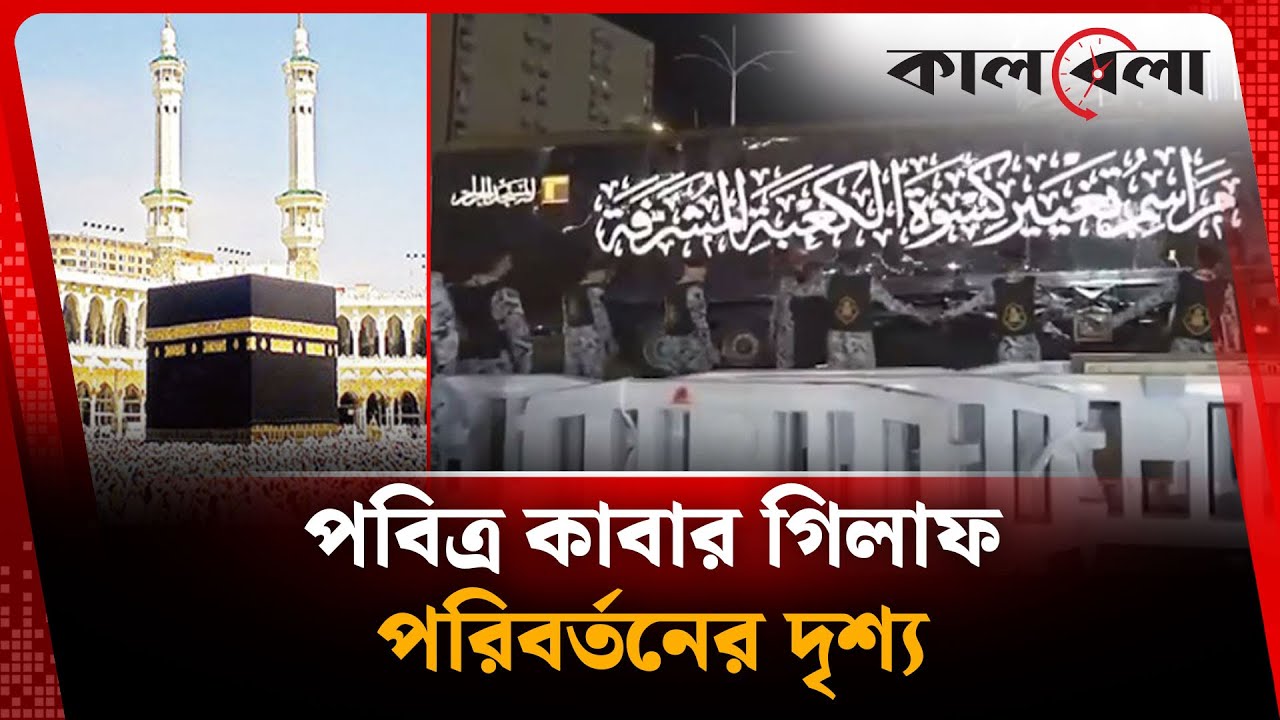 পবিত্র কাবার গিলাফ পরিবর্তনের দৃশ্য | Holy Kaaba | Gilaf | Kalbela
