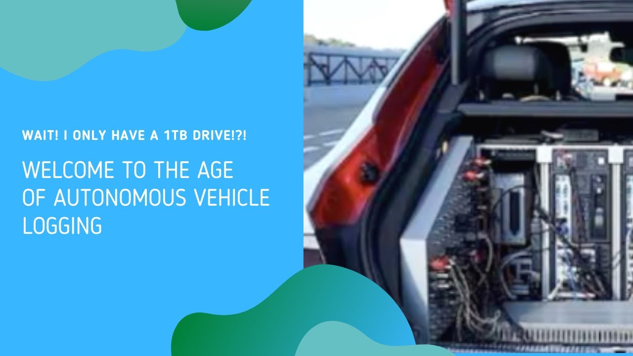 Wait! I Only Have a 1TB Drive!?! Welcome to the Age of Autonomous Vehicle Logging