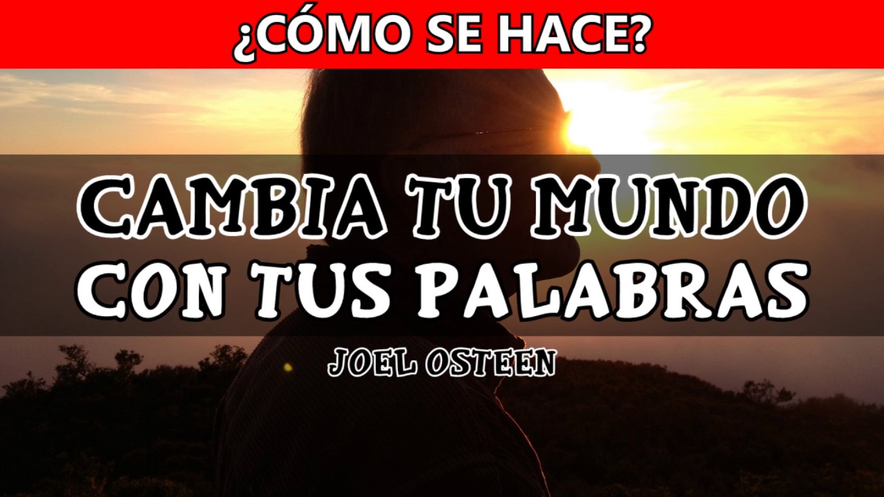 Cómo Cambiar tu Mundo con Tus Palabras - Por Joel Osteen