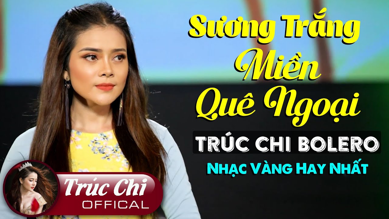 Lk Sương Trắng Miền Quê Ngoại - Trúc Chi Bolero | Tuyển Chọn Những Ca Khúc Nhạc Vàng Hay Nhất 2021
