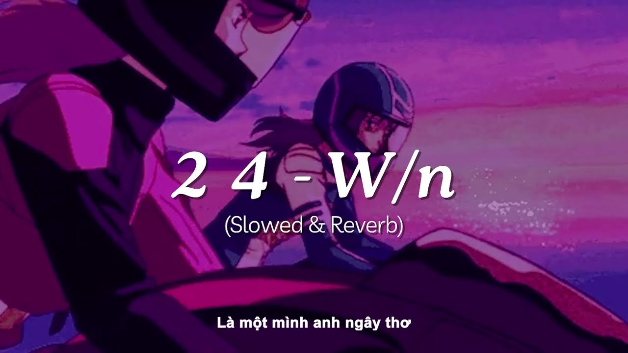 Lyrics | 2 4 - W/n | suy hơn với bản slowed & reverb n&agrave;y | Nhạc chill W/n 3107