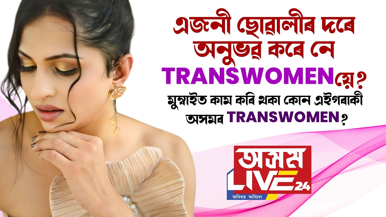 ছোৱালীৰ দৰে অনুভৱ কৰে নে TRANSWOMEN য়ে?
