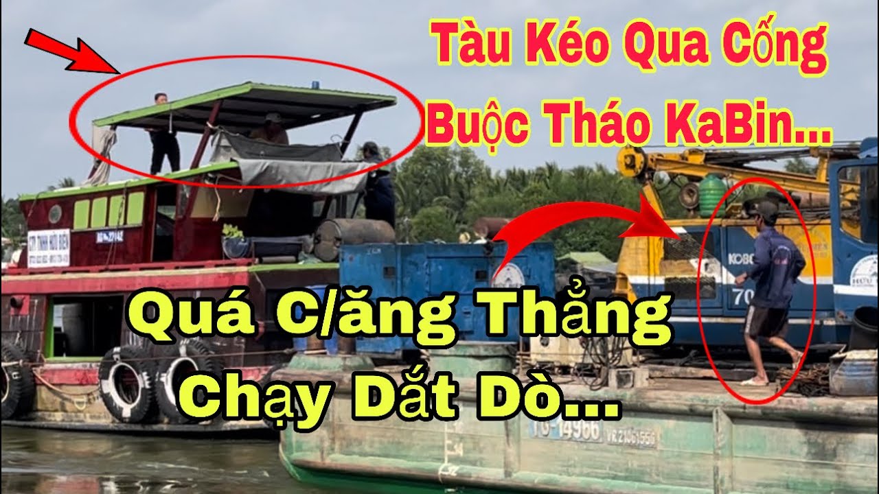 Tàu Kéo Buộc Phải Tháo KaBin,Pha Vượt Cống Ng/uy Hiểm …