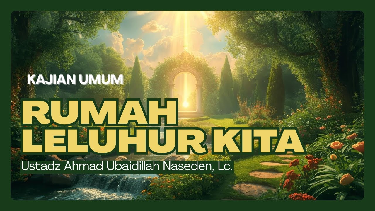 Rindu Surga, Rumah Leluhur Kita - Ust. A. Ubaidillah Nasiden